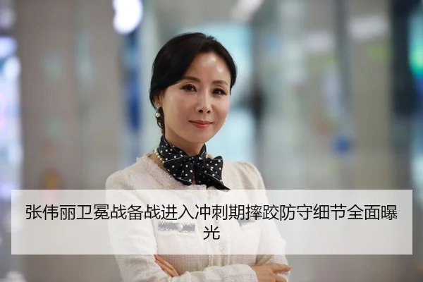 张伟丽卫冕战备战进入冲刺期摔跤防守细节全面曝光
